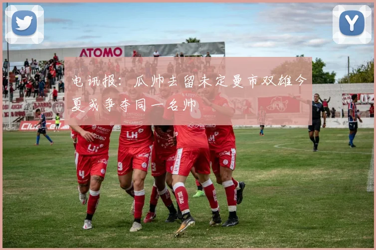 电讯报：瓜帅去留未定曼市双雄今夏或争夺同一名帅